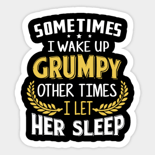 Sometimes I Wake Up Grumpy Other Times I Let Her Sleep Sticker